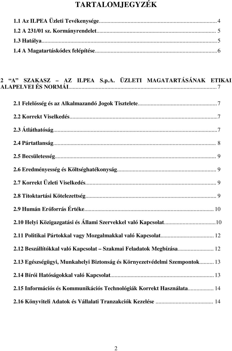 .. 9 2.8 Titoktartási Kötelezettség... 9 2.9 Humán Erőforrás Értéke... 10 2.10 Helyi Közigazgatási és Állami Szervekkel való Kapcsolat...10 2.11 Politikai Pártokkal vagy Mozgalmakkal való Kapcsolat.