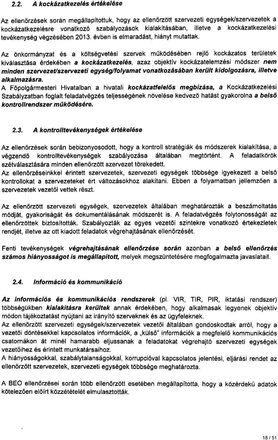 Az önkormányzat és a költségvetési szervek müködésében rejlö kockázatos területek kiválasztása érdekében a kockázatkezelés, azaz objektív kockázatelemzési módszer nem minden szervezetlszervezeti