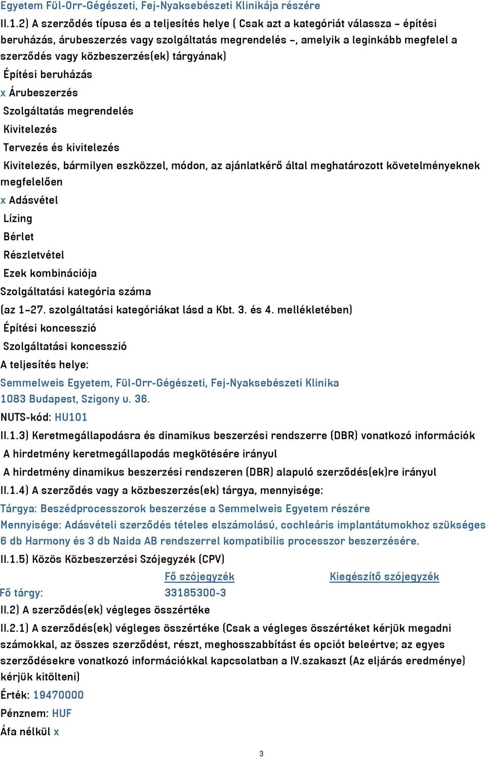 közbeszerzés(ek) tárgyának) Építési beruházás x Árubeszerzés Szolgáltatás megrendelés Kivitelezés Tervezés és kivitelezés Kivitelezés, bármilyen eszközzel, módon, az ajánlatkérő által meghatározott