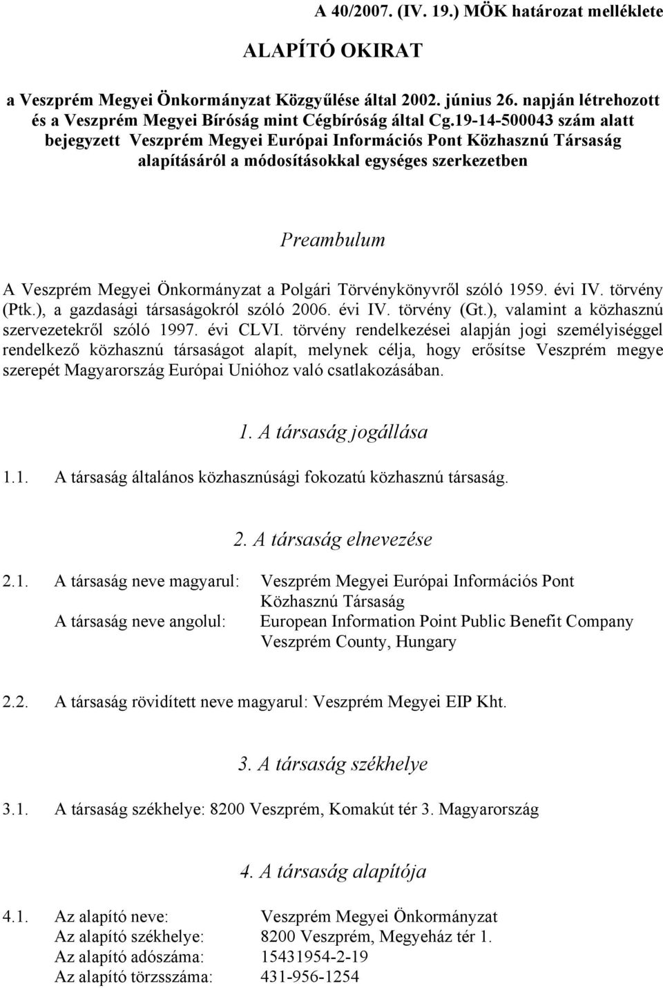 Törvénykönyvről szóló 1959. évi IV. törvény (Ptk.), a gazdasági társaságokról szóló 2006. évi IV. törvény (Gt.), valamint a közhasznú szervezetekről szóló 1997. évi CLVI.