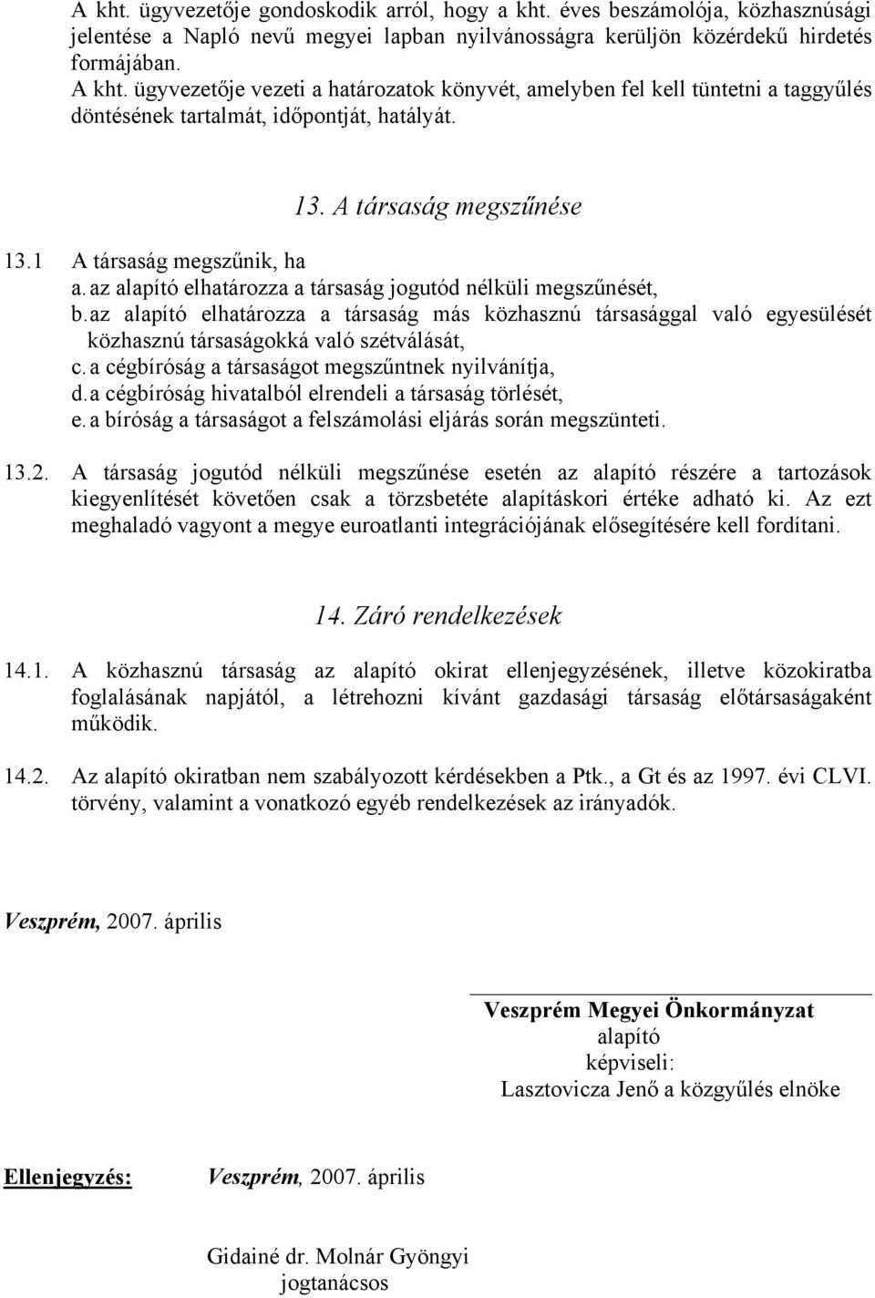 az alapító elhatározza a társaság jogutód nélküli megszűnését, b. az alapító elhatározza a társaság más közhasznú társasággal való egyesülését közhasznú társaságokká való szétválását, c.