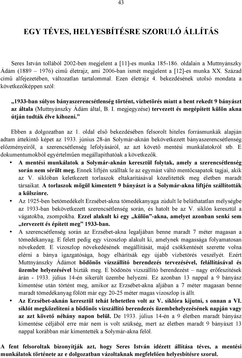 bekezdésének utolsó mondata a következőképpen szól: 1933-ban súlyos bányaszerencsétlenség történt, vízbetörés miatt a bent rekedt 9 bányászt az általa (Muttnyánszky Ádám által, B. I.