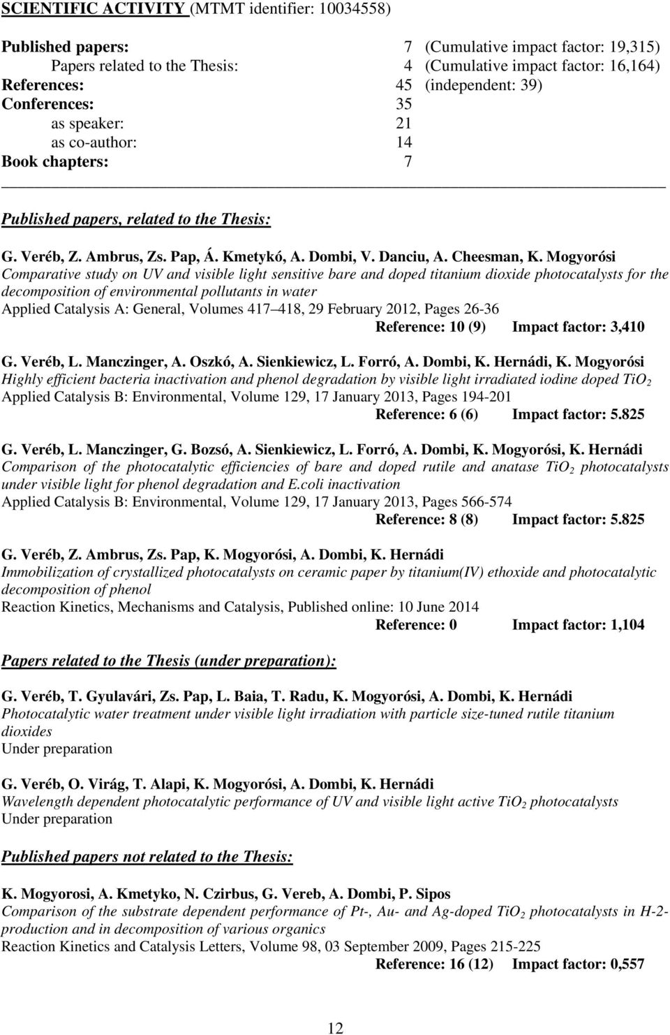 Mogyorósi Comparative study on UV and visible light sensitive bare and doped titanium dioxide photocatalysts for the decomposition of environmental pollutants in water Applied Catalysis A: General,
