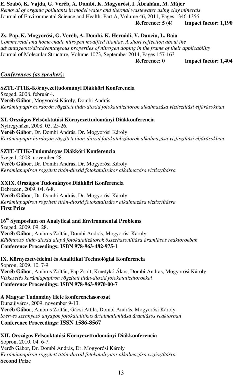 Impact factor: 1,190 Zs. Pap, K. Mogyorósi, G. Veréb, A. Dombi, K. Hernádi, V. Danciu, L. Baia Commercial and home-made nitrogen modified titanias.