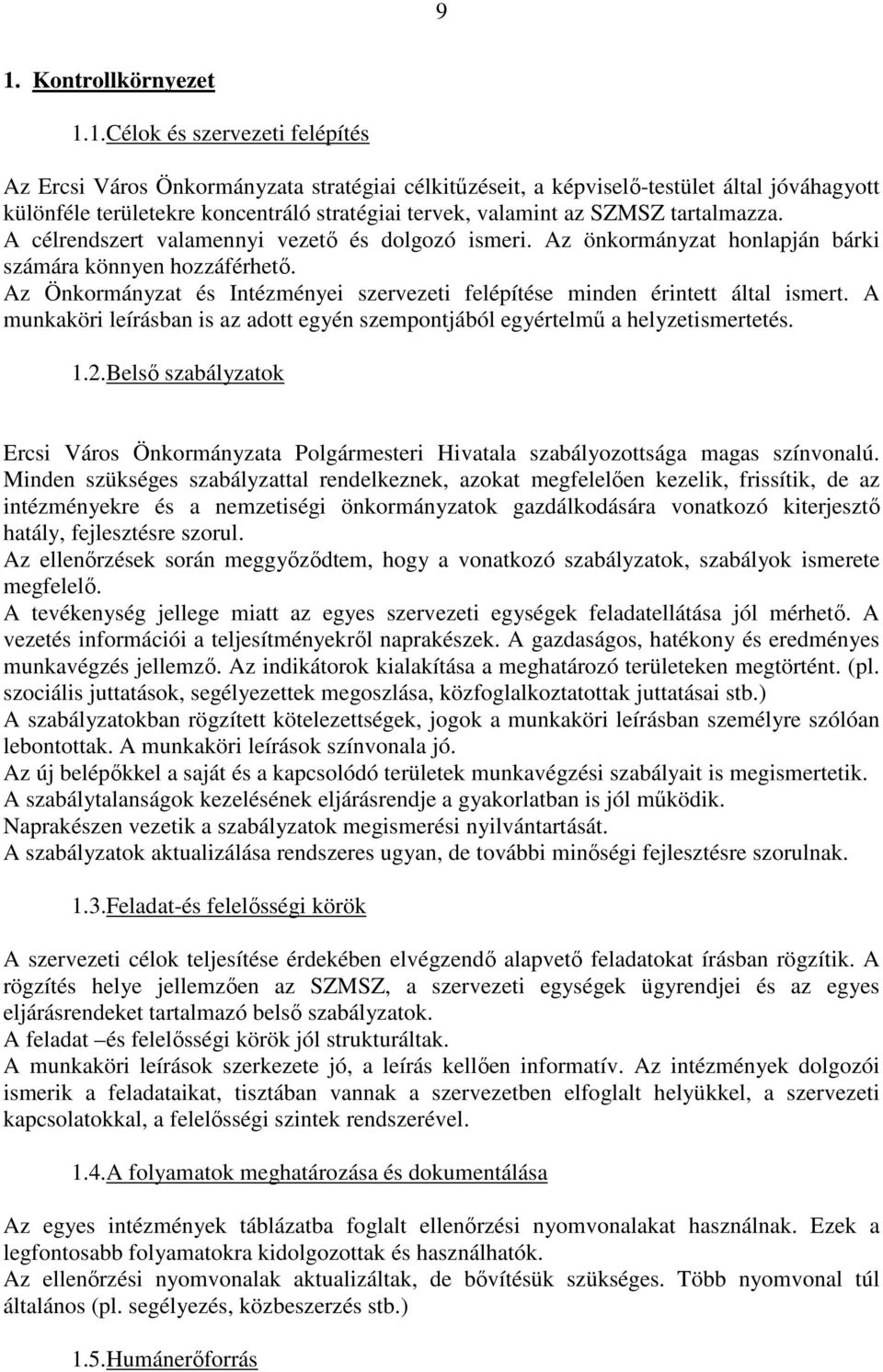 Az Önkormányzat és Intézményei szervezeti felépítése minden érintett által ismert. A munkaköri leírásban is az adott egyén szempontjából egyértelmű a helyzetismertetés. 1.2.