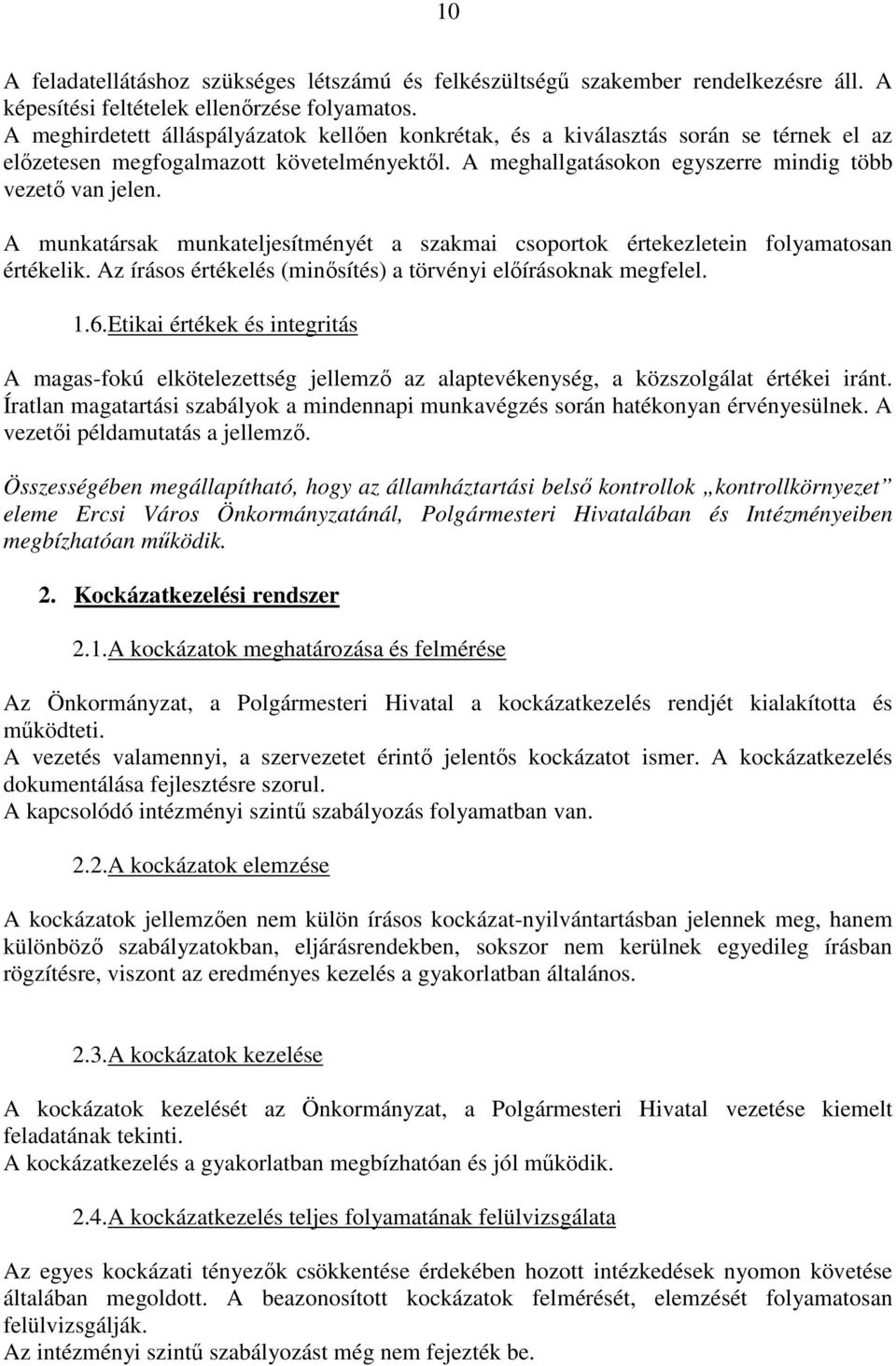 A munkatársak munkateljesítményét a szakmai csoportok értekezletein folyamatosan értékelik. Az írásos értékelés (minősítés) a törvényi előírásoknak megfelel. 1.6.