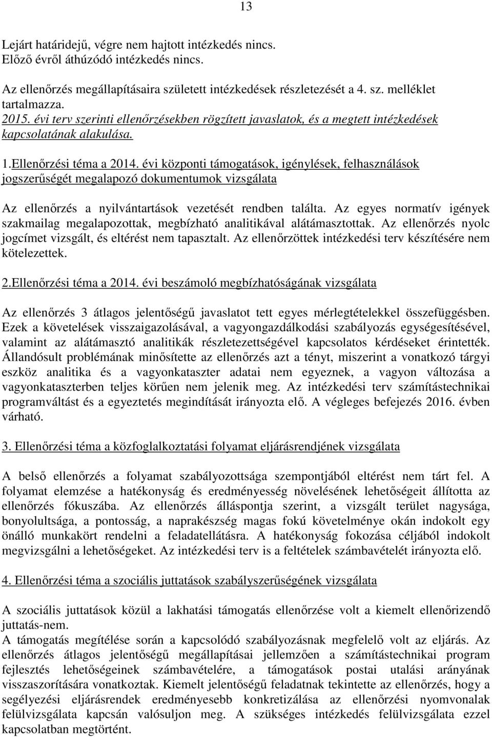 évi központi támogatások, igénylések, felhasználások jogszerűségét megalapozó dokumentumok Az ellenőrzés a nyilvántartások vezetését rendben találta.