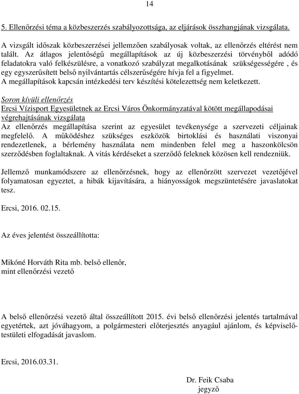 nyilvántartás célszerűségére hívja fel a figyelmet. A megállapítások kapcsán intézkedési terv készítési kötelezettség nem keletkezett.