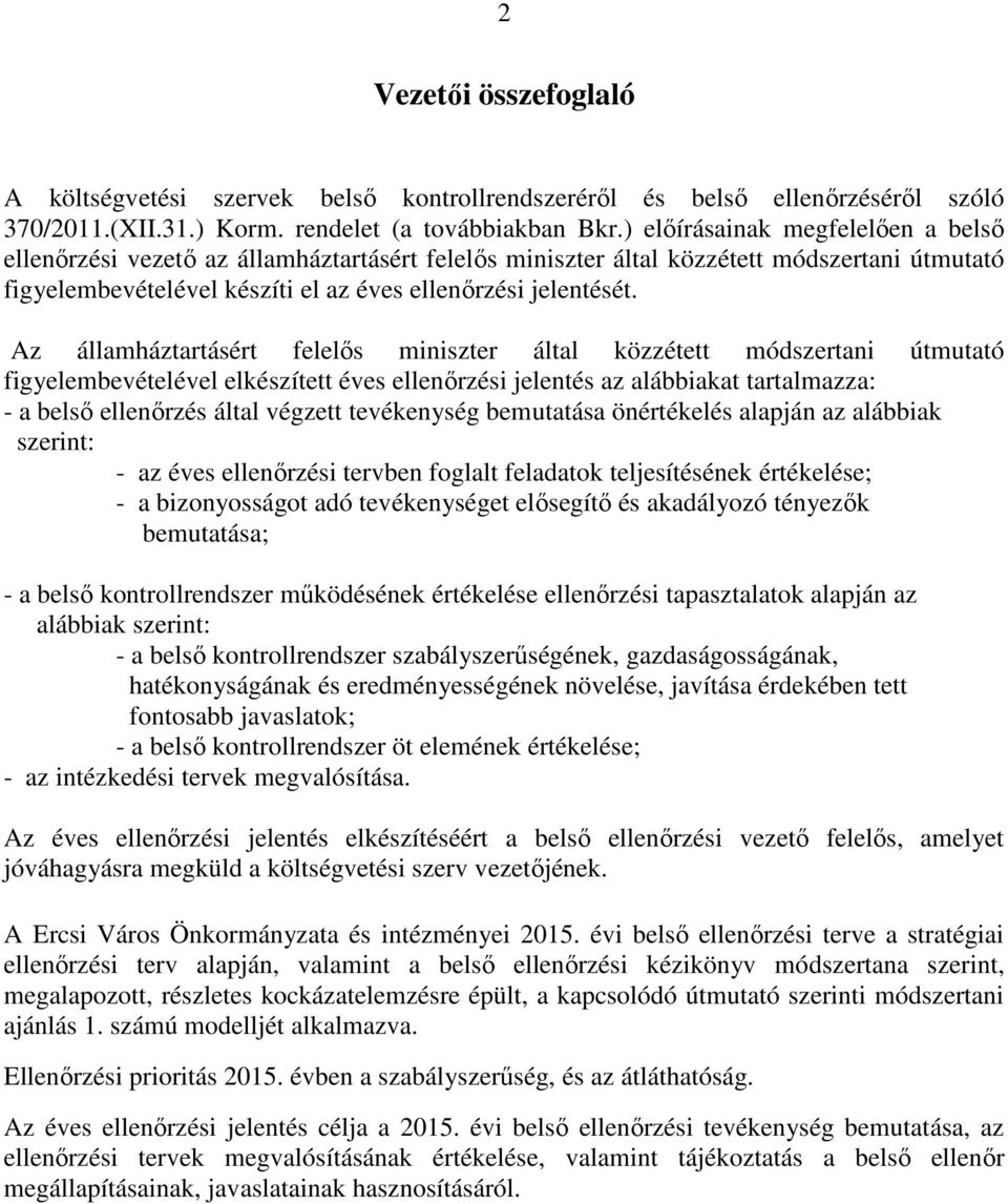 Az államháztartásért felelős miniszter által közzétett módszertani útmutató figyelembevételével elkészített éves ellenőrzési jelentés az alábbiakat tartalmazza: - a belső ellenőrzés által végzett