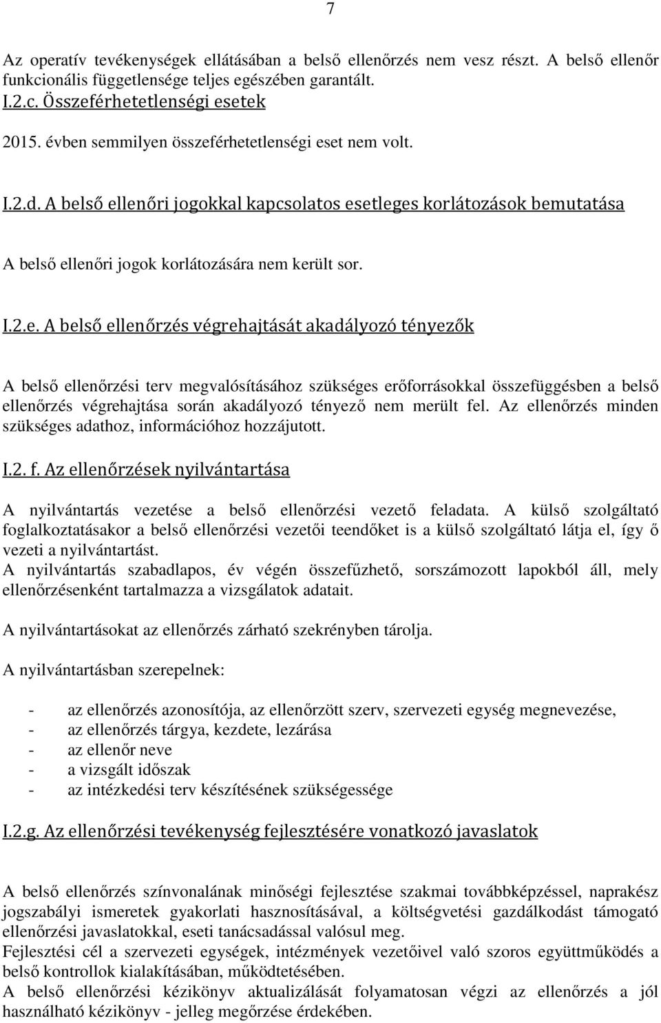 ellenőrzés végrehajtását akadályozó tényezők A belső ellenőrzési terv megvalósításához szükséges erőforrásokkal összefüggésben a belső ellenőrzés végrehajtása során akadályozó tényező nem merült fel.