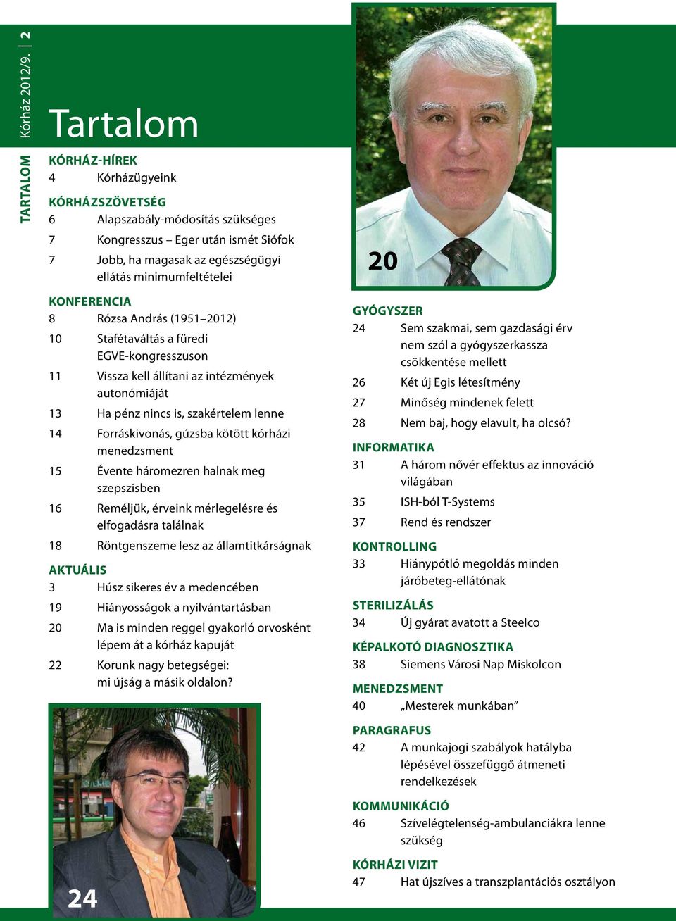 Konferencia 8 Rózsa András (1951 2012) 10 Stafétaváltás a füredi EGVE-kongresszuson 11 Vissza kell állítani az intézmények autonómiáját 13 Ha pénz nincs is, szakértelem lenne 14 Forráskivonás, gúzsba