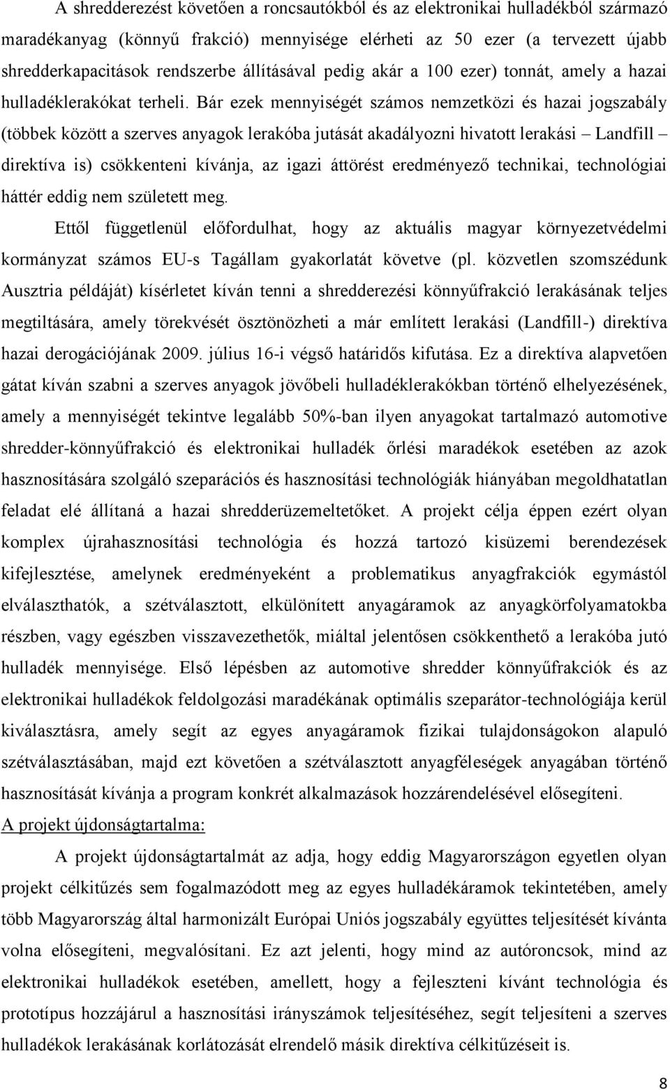 Bár ezek mennyiségét számos nemzetközi és hazai jogszabály (többek között a szerves anyagok lerakóba jutását akadályozni hivatott lerakási Landfill direktíva is) csökkenteni kívánja, az igazi