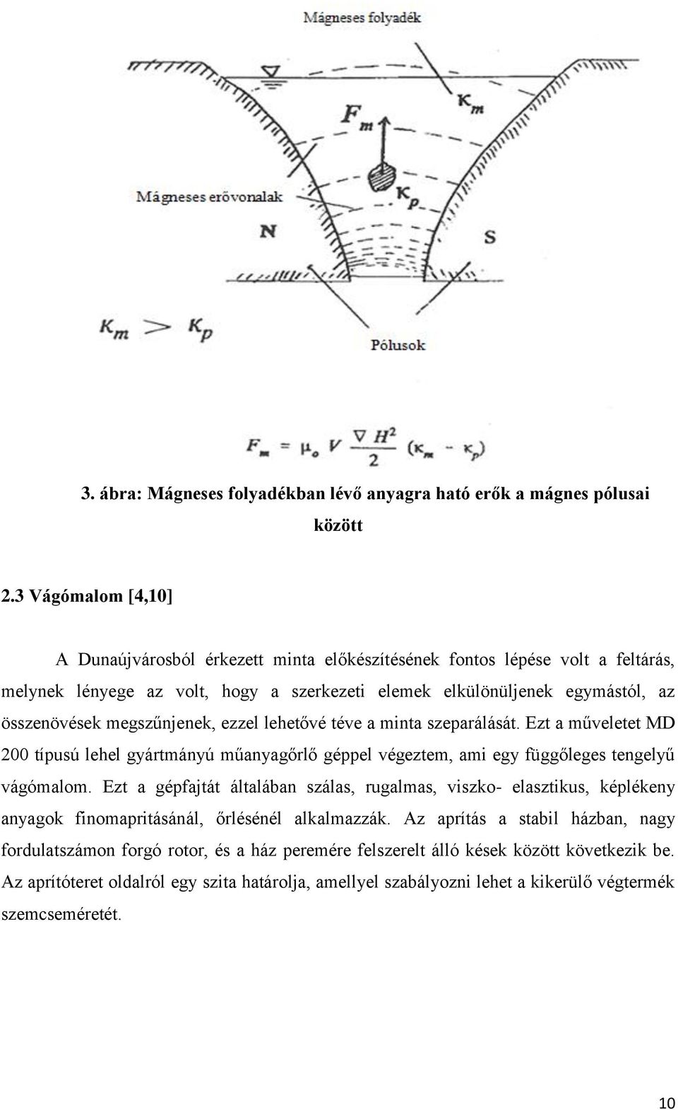 megszűnjenek, ezzel lehetővé téve a minta szeparálását. Ezt a műveletet MD 200 típusú lehel gyártmányú műanyagőrlő géppel végeztem, ami egy függőleges tengelyű vágómalom.