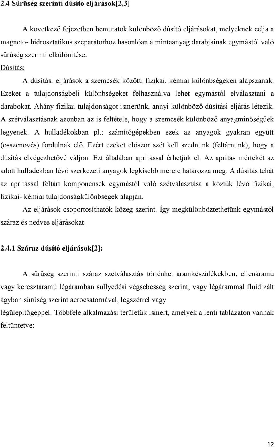 Ezeket a tulajdonságbeli különbségeket felhasználva lehet egymástól elválasztani a darabokat. Ahány fizikai tulajdonságot ismerünk, annyi különböző dúsítási eljárás létezik.