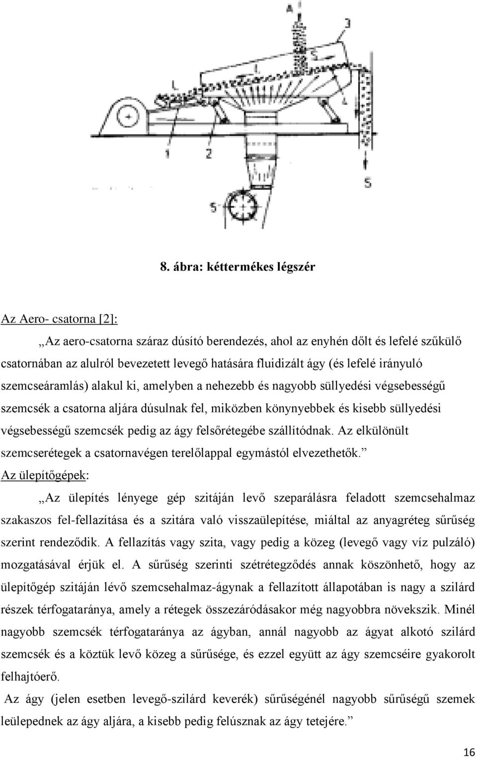 szemcsék pedig az ágy felsőrétegébe szállítódnak. Az elkülönült szemcserétegek a csatornavégen terelőlappal egymástól elvezethetők.