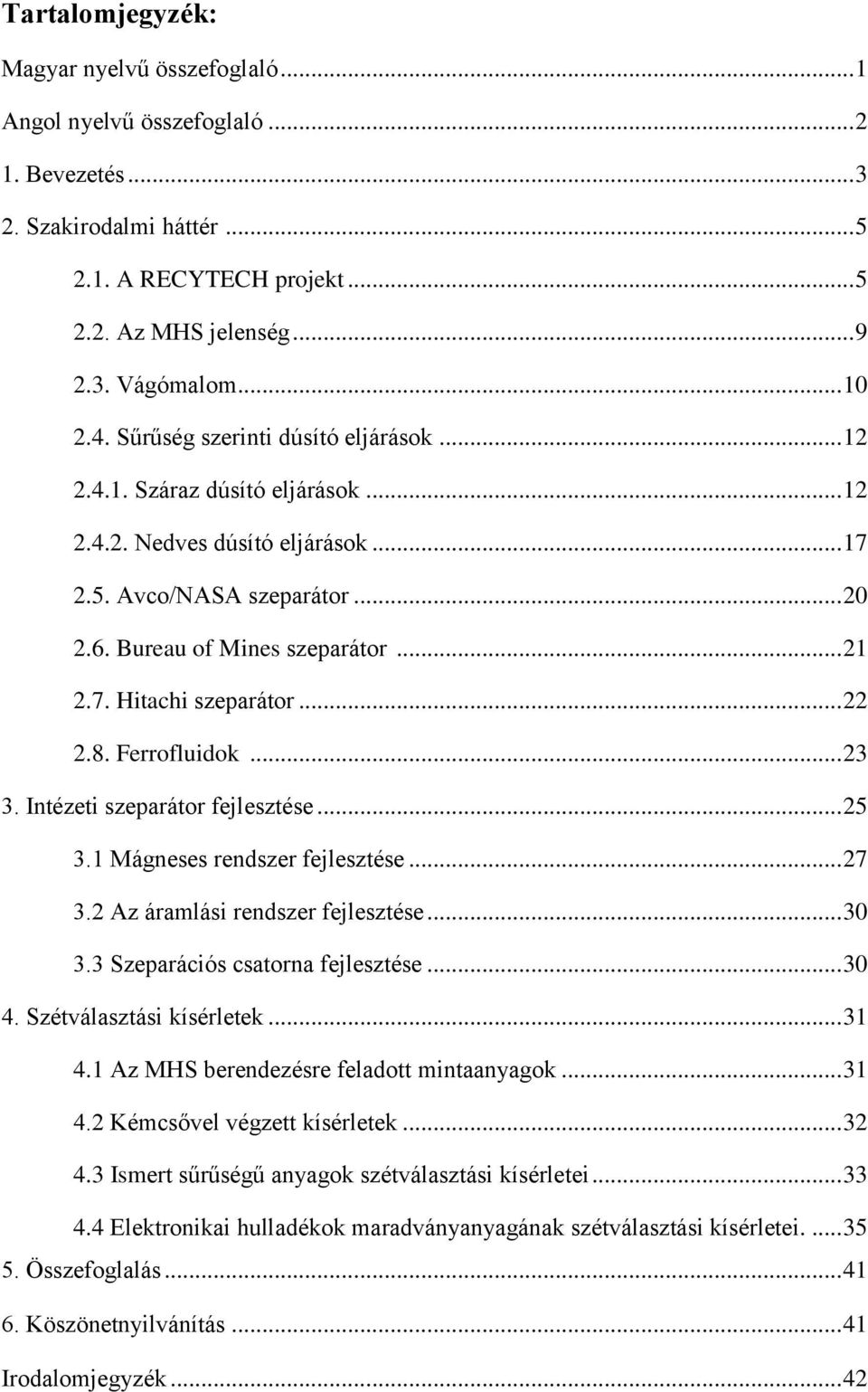 .. 22 2.8. Ferrofluidok... 23 3. Intézeti szeparátor fejlesztése... 25 3.1 Mágneses rendszer fejlesztése... 27 3.2 Az áramlási rendszer fejlesztése... 30 3.3 Szeparációs csatorna fejlesztése... 30 4.
