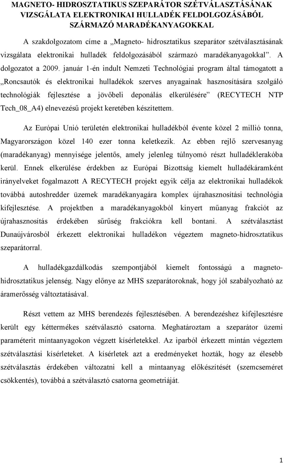 január 1-én indult Nemzeti Technológiai program által támogatott a Roncsautók és elektronikai hulladékok szerves anyagainak hasznosítására szolgáló technológiák fejlesztése a jövőbeli deponálás