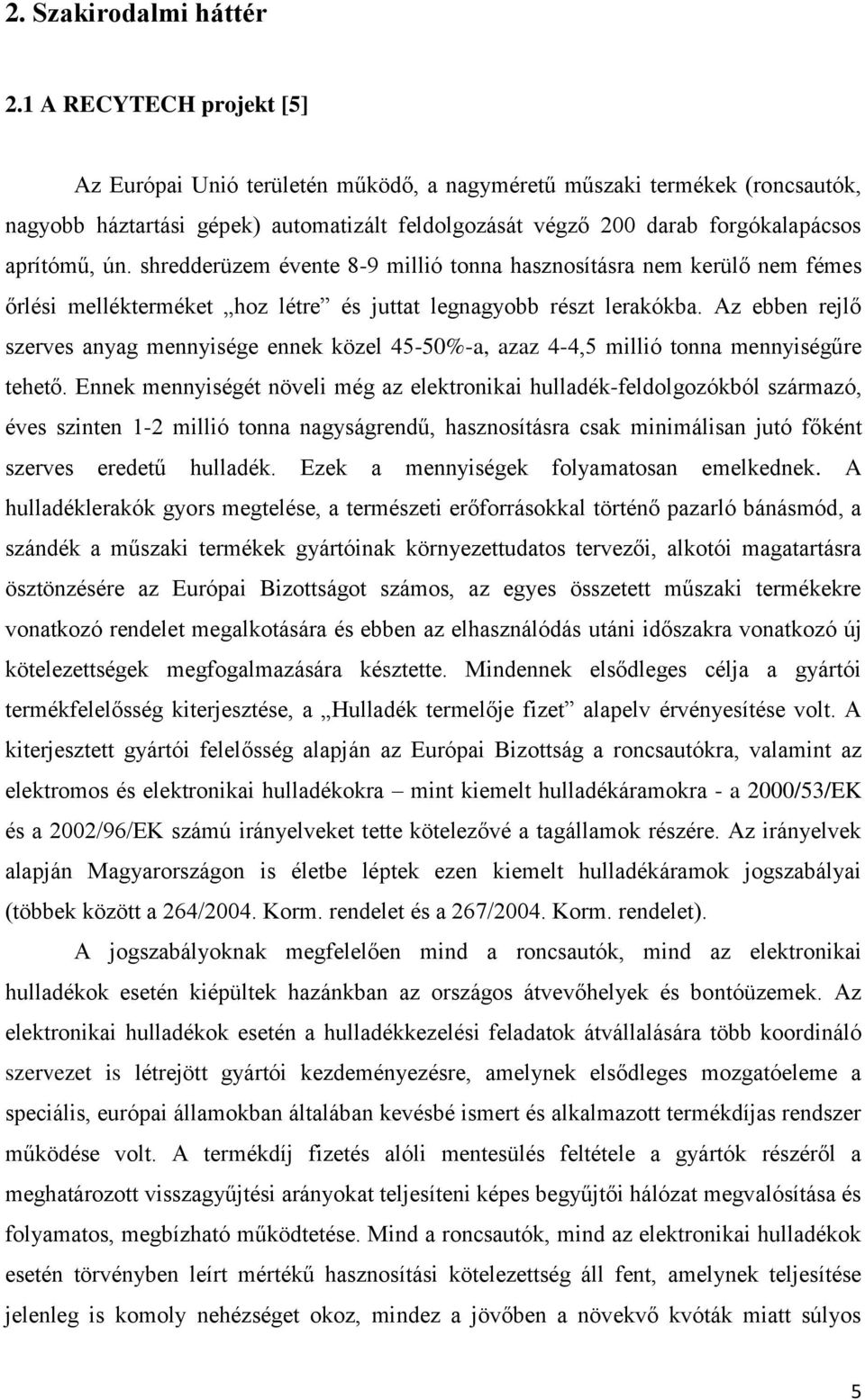 shredderüzem évente 8-9 millió tonna hasznosításra nem kerülő nem fémes őrlési mellékterméket hoz létre és juttat legnagyobb részt lerakókba.