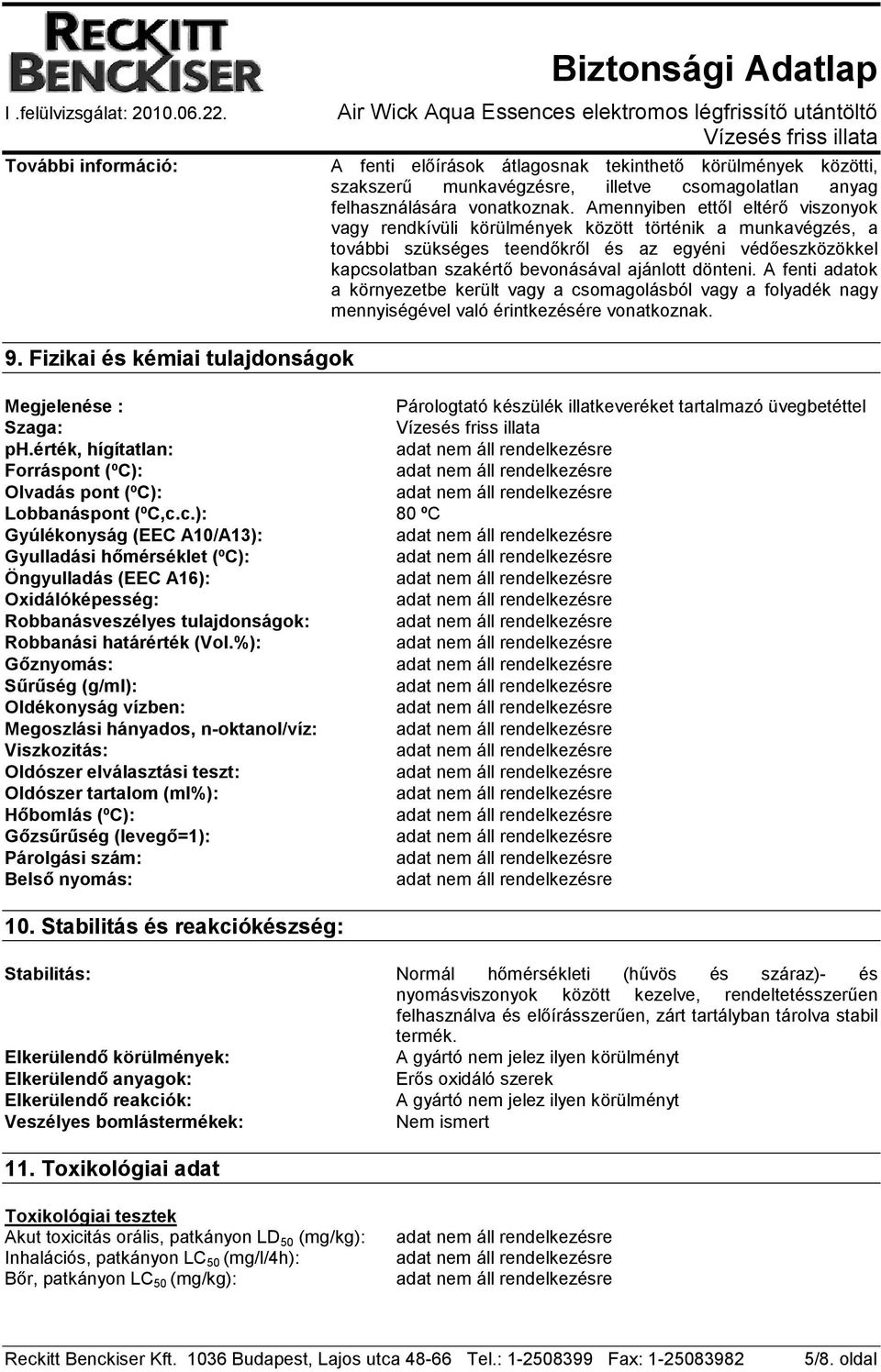 dönteni. A fenti adatok a környezetbe került vagy a csomagolásból vagy a folyadék nagy mennyiségével való érintkezésére vonatkoznak. 9.