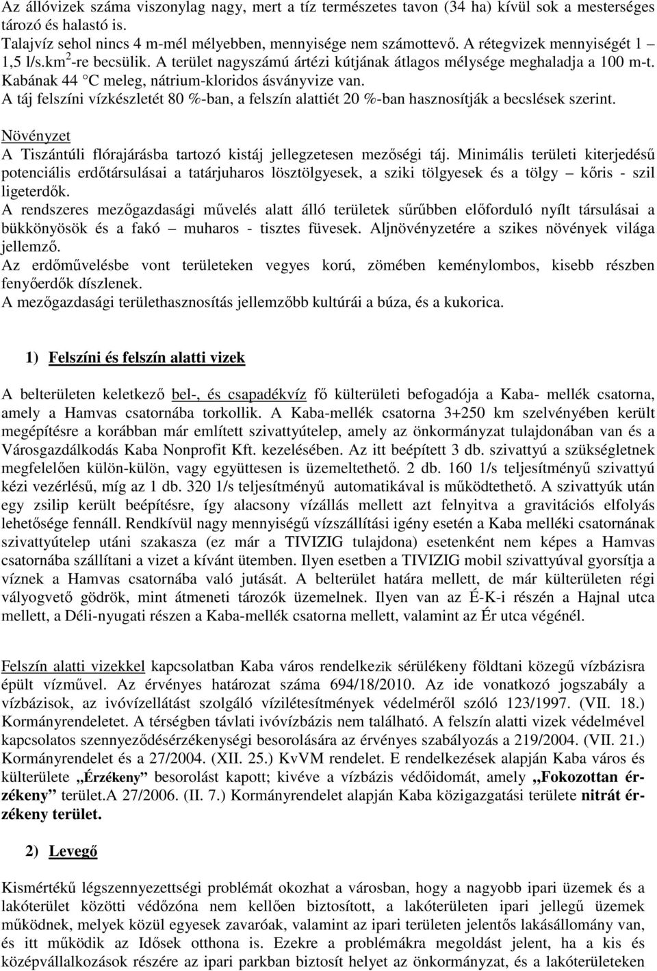 A táj felszíni vízkészletét 80 %-ban, a felszín alattiét 20 %-ban hasznosítják a becslések szerint. Növényzet A Tiszántúli flórajárásba tartozó kistáj jellegzetesen mezőségi táj.