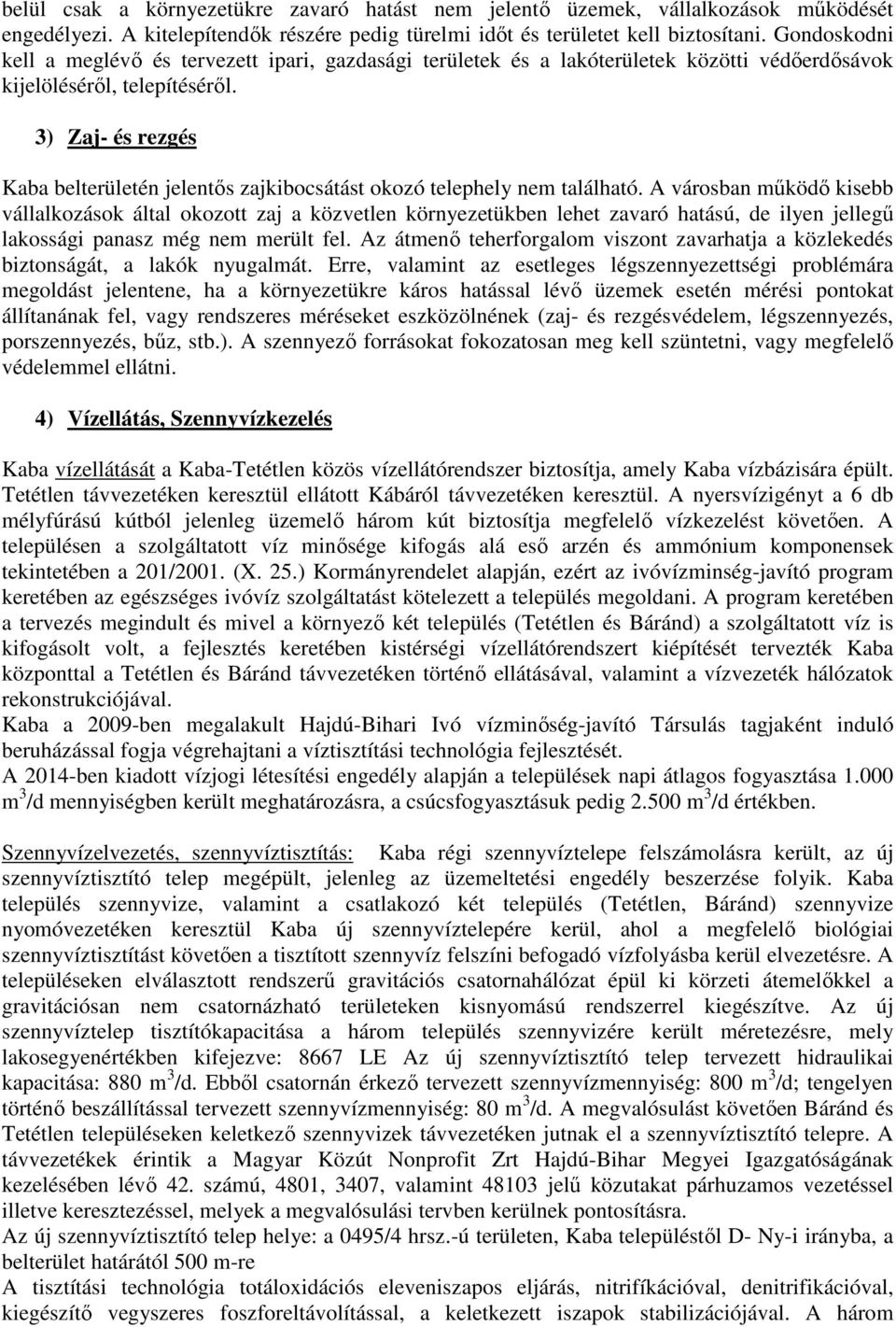 3) Zaj- és rezgés Kaba belterületén jelentős zajkibocsátást okozó telephely nem található.