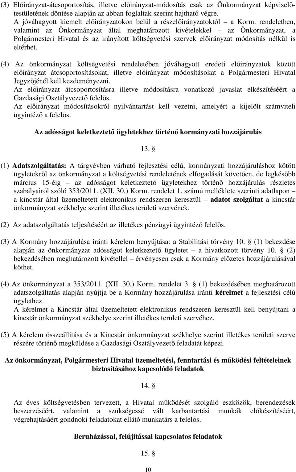 rendeletben, valamint az Önkormányzat által meghatározott kivételekkel az Önkormányzat, a Polgármesteri Hivatal és az irányított költségvetési szervek előirányzat módosítás nélkül is eltérhet.