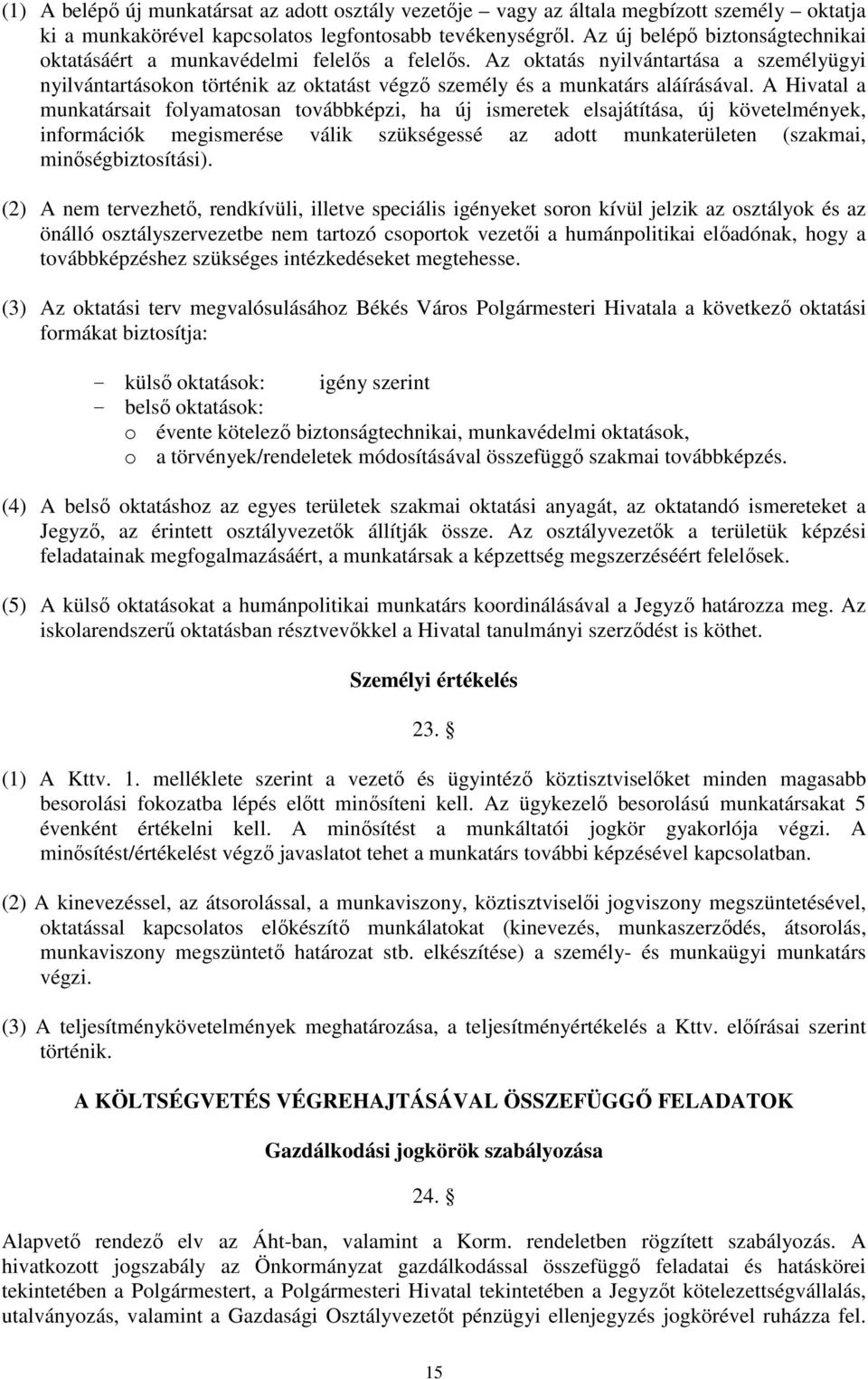 A Hivatal a munkatársait folyamatosan továbbképzi, ha új ismeretek elsajátítása, új követelmények, információk megismerése válik szükségessé az adott munkaterületen (szakmai, minőségbiztosítási).