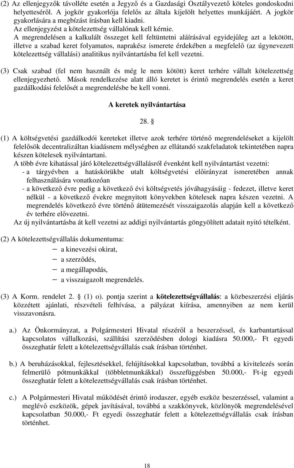 A megrendelésen a kalkulált összeget kell feltüntetni aláírásával egyidejűleg azt a lekötött, illetve a szabad keret folyamatos, naprakész ismerete érdekében a megfelelő (az úgynevezett kötelezettség