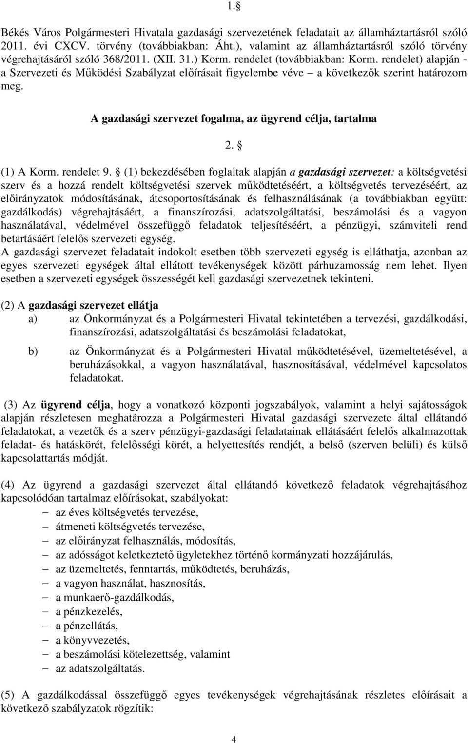 rendelet) alapján - a Szervezeti és Működési Szabályzat előírásait figyelembe véve a következők szerint határozom meg. A gazdasági szervezet fogalma, az ügyrend célja, tartalma 2. (1) A Korm.