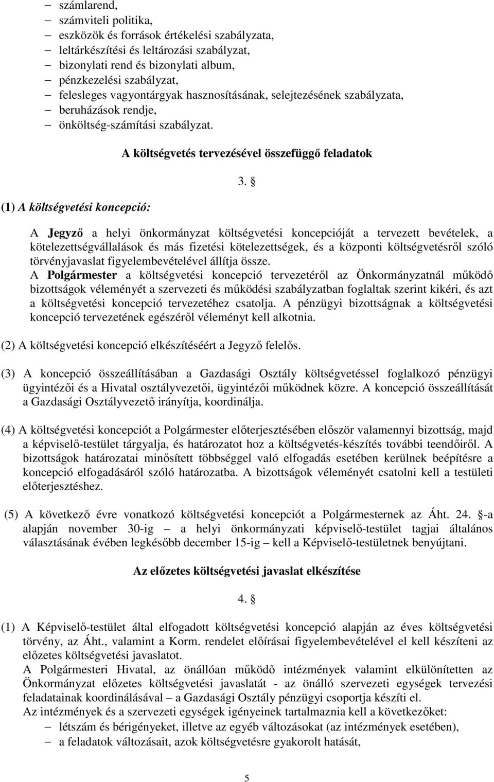 A Jegyző a helyi önkormányzat költségvetési koncepcióját a tervezett bevételek, a kötelezettségvállalások és más fizetési kötelezettségek, és a központi költségvetésről szóló törvényjavaslat