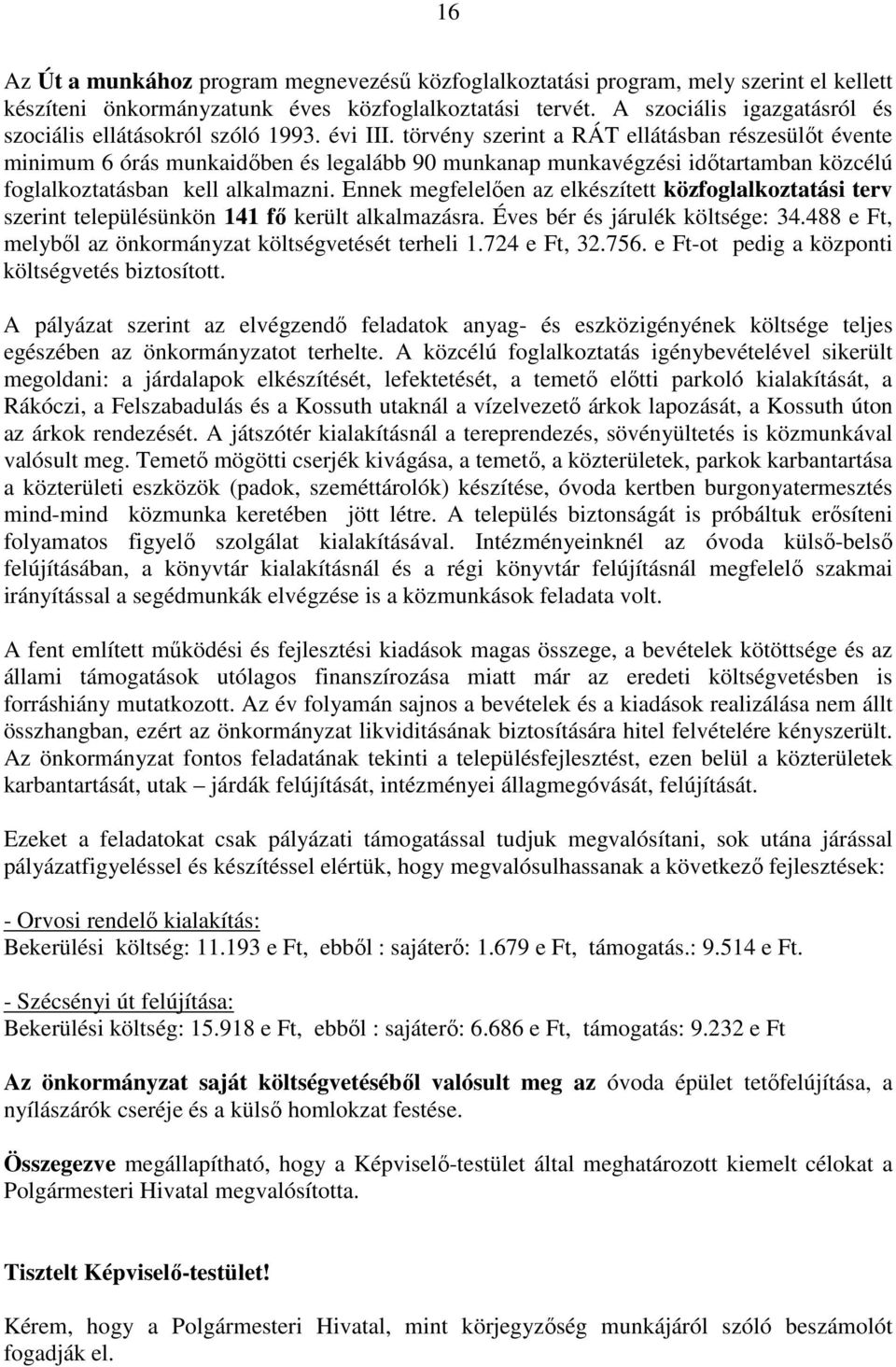 törvény szerint a RÁT ellátásban részesülıt évente minimum 6 órás munkaidıben és legalább 90 munkanap munkavégzési idıtartamban közcélú foglalkoztatásban kell alkalmazni.