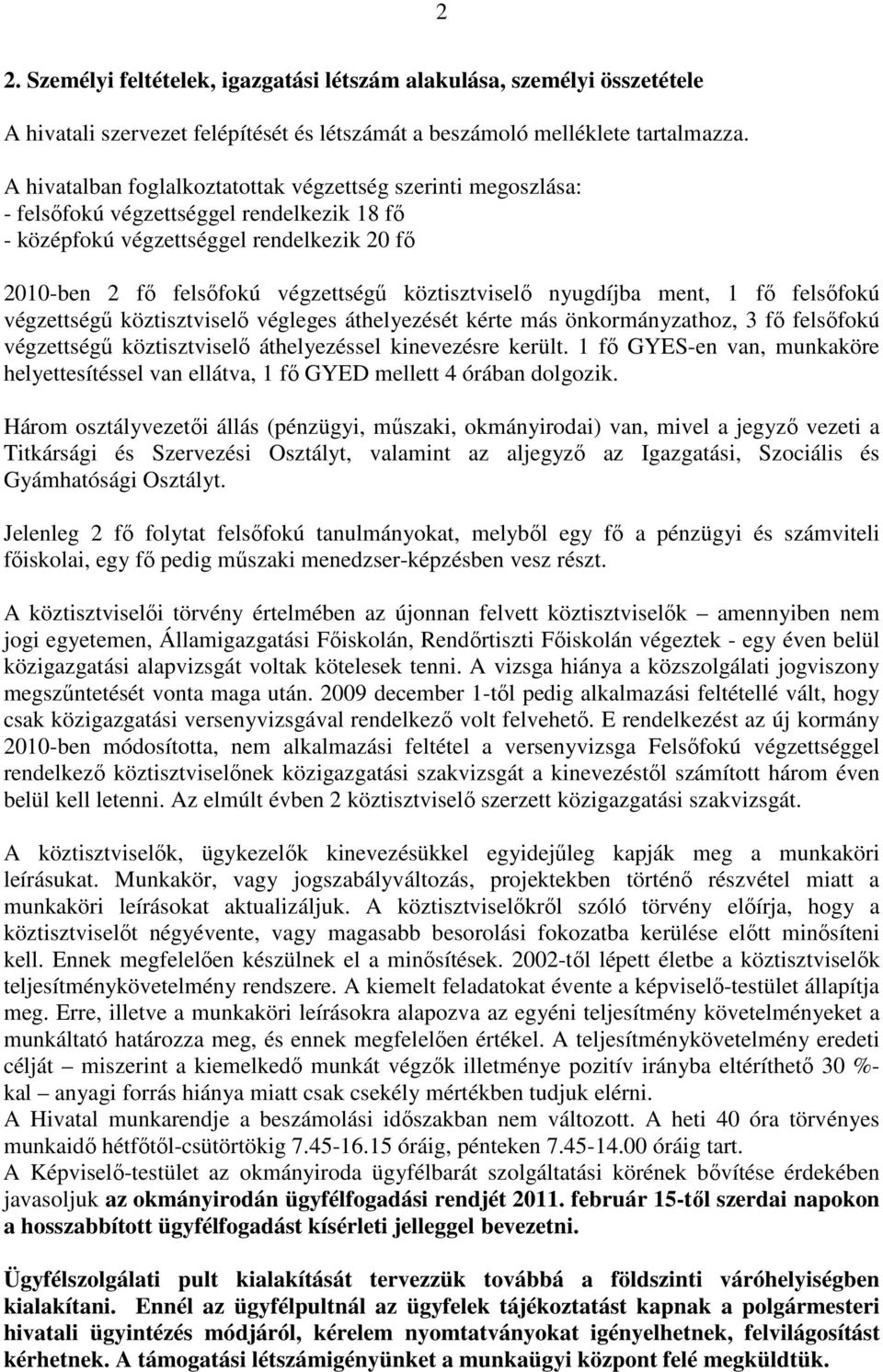 köztisztviselı nyugdíjba ment, 1 fı felsıfokú végzettségő köztisztviselı végleges áthelyezését kérte más önkormányzathoz, 3 fı felsıfokú végzettségő köztisztviselı áthelyezéssel kinevezésre került.