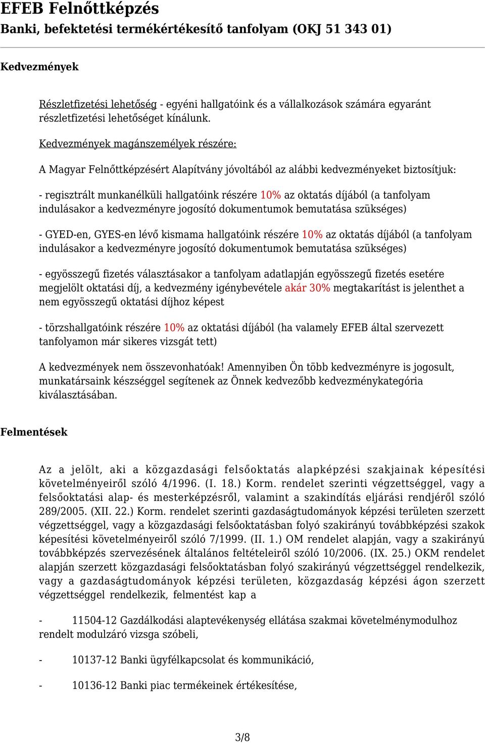 tanfolyam indulásakor a kedvezményre jogosító dokumentumok bemutatása szükséges) - GYED-en, GYES-en lévő kismama hallgatóink részére 10% az oktatás díjából (a tanfolyam indulásakor a kedvezményre