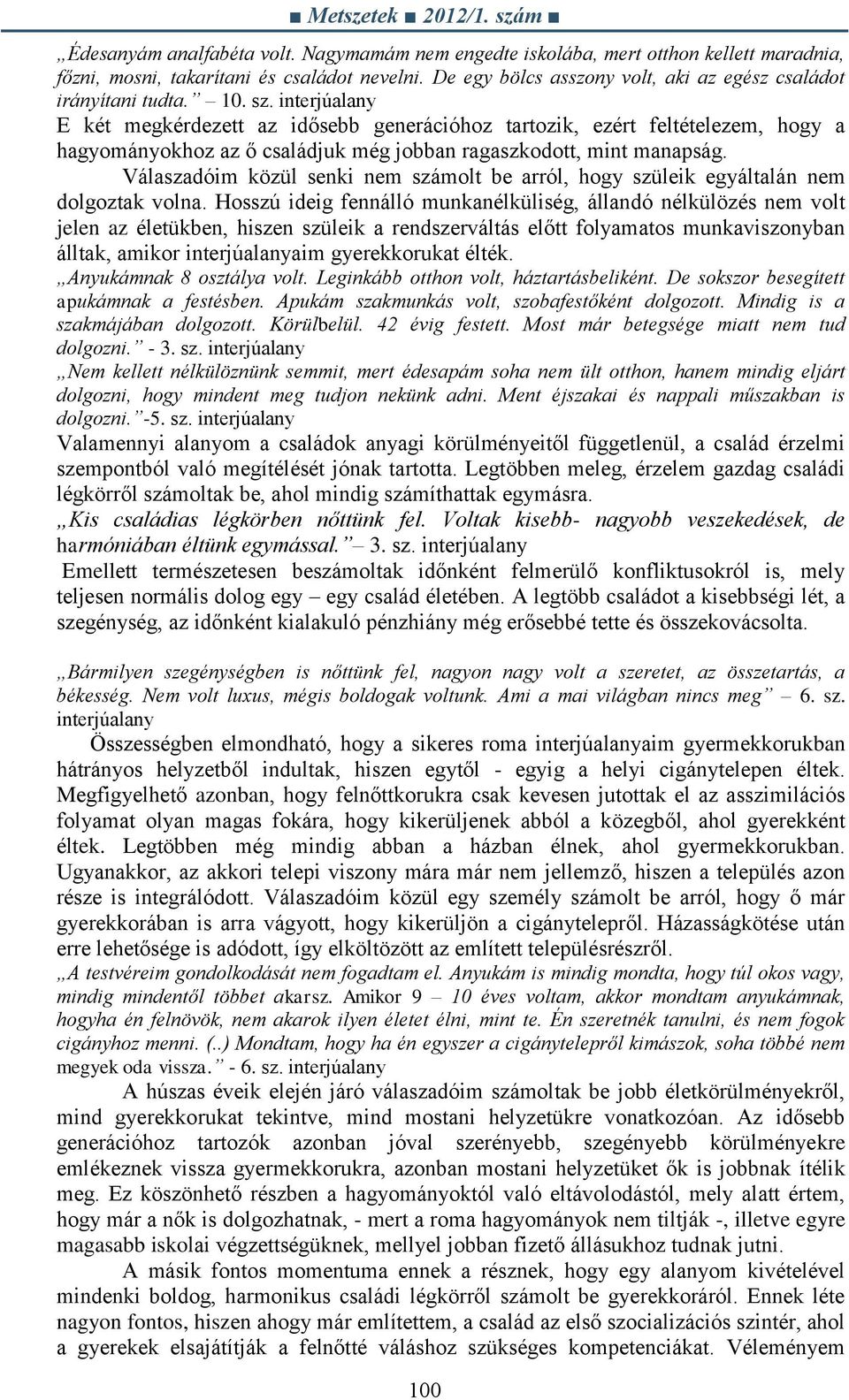 interjúalany E két megkérdezett az idősebb generációhoz tartozik, ezért feltételezem, hogy a hagyományokhoz az ő családjuk még jobban ragaszkodott, mint manapság.