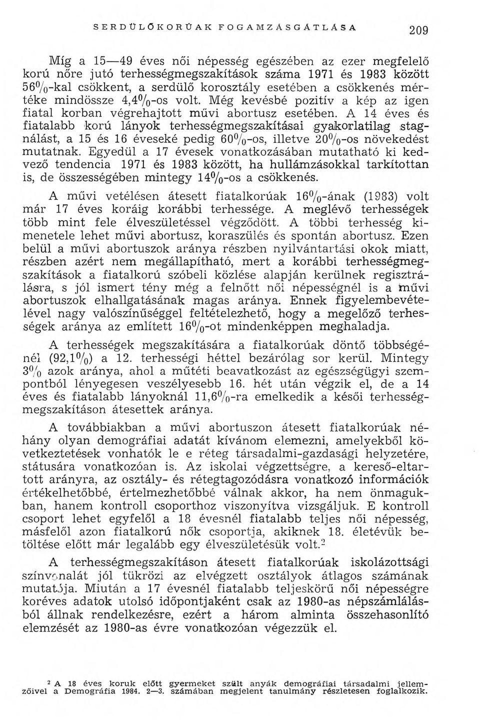 A 14 éves és fiatalabb korú lányok terhességm egszakításai gyakorlatilag stagnálást, a 15 és 16 éveseké pedig 60%-os, illetve 20%-os növekedést m utatnak.