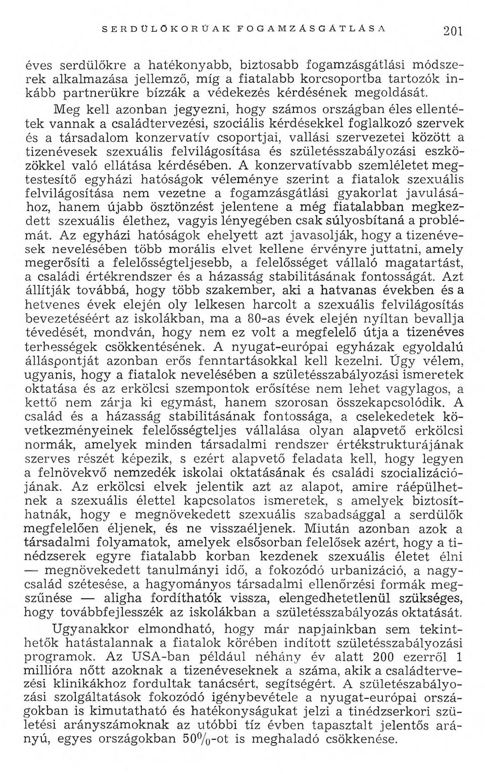 Meg kell azonban jegyezni, hogy számos országban éles ellen tétek vannak a családtervezési, szociális kérdésekkel foglalkozó szervek és a társadalom konzervatív csoportjai, vallási szervezetei között