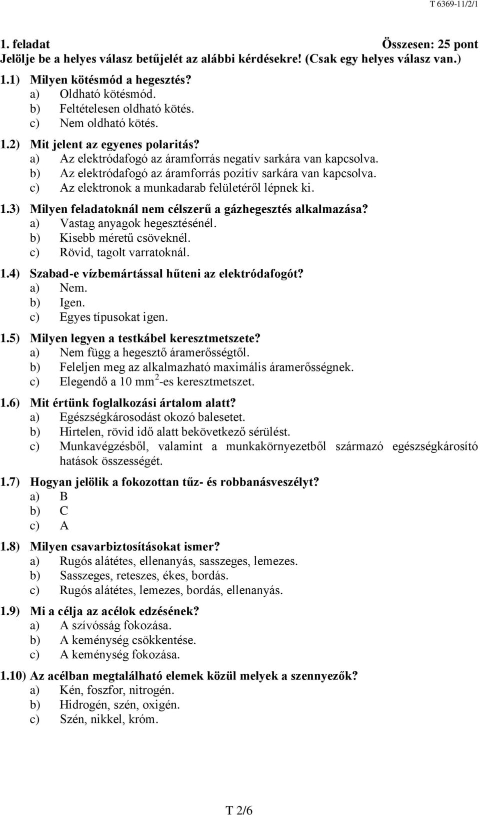 b) Az elektródafogó az áramforrás pozitív sarkára van kapcsolva. c) Az elektronok a munkadarab felületéről lépnek ki. 1.3) Milyen feladatoknál nem célszerű a gázhegesztés alkalmazása?