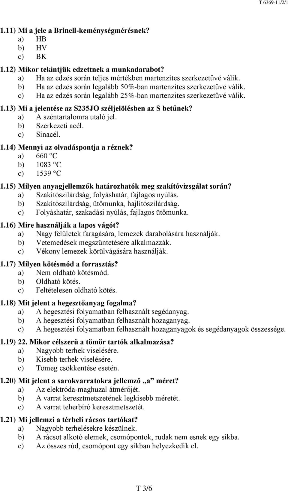 a) A széntartalomra utaló jel. b) Szerkezeti acél. c) Sínacél. 1.14) Mennyi az olvadáspontja a réznek? a) 660 C b) 1083 C c) 1539 C 1.15) Milyen anyagjellemzők határozhatók meg szakítóvizsgálat során?