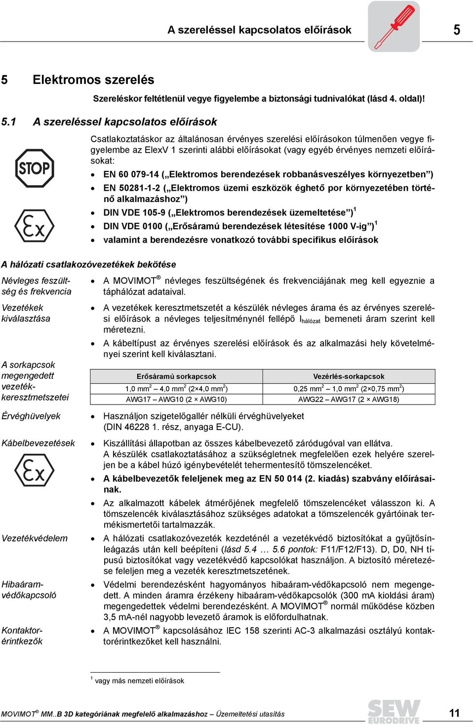 1 A szereléssel kapcsolatos előírások Csatlakoztatáskor az általánosan érvényes szerelési előírásokon túlmenően vegye figyelembe az ElexV 1 szerinti alábbi előírásokat (vagy egyéb érvényes nemzeti