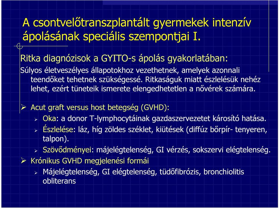 Ritkaságuk miatt észlelésük nehéz lehet, ezért tüneteik ismerete elengedhetetlen a nővérek számára.