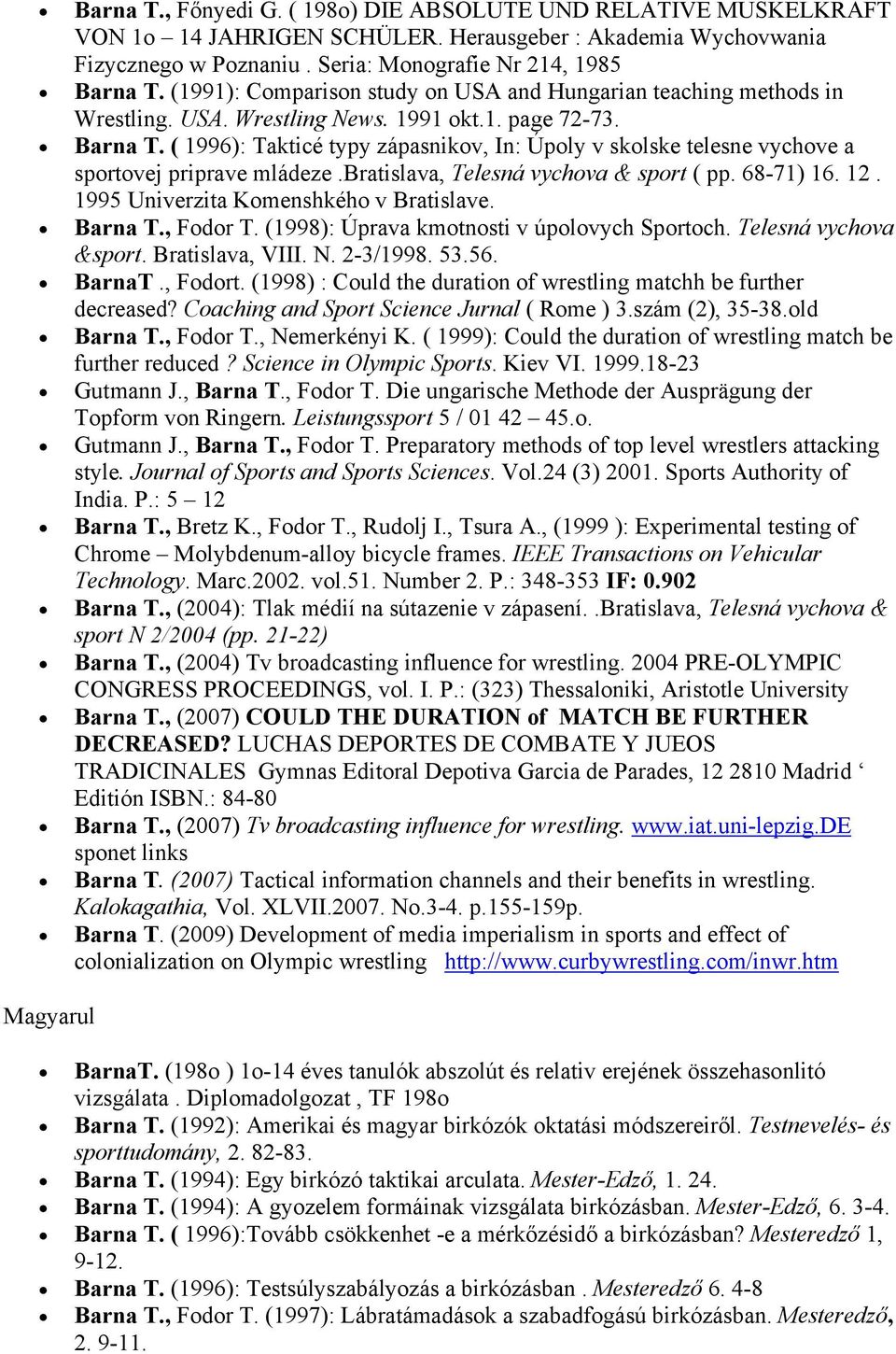 ( 1996): Takticé typy zápasnikov, In: Úpoly v skolske telesne vychove a sportovej priprave mládeze.bratislava, Telesná vychova & sport ( pp. 68-71) 16. 12. 1995 Univerzita Komenshkého v Bratislave.