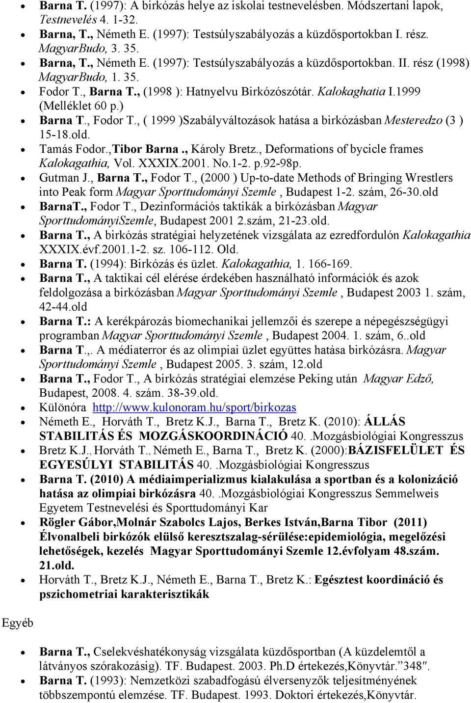 ) Barna T., Fodor T., ( 1999 )Szabályváltozások hatása a birkózásban Mesteredzo (3 ) 15-18.old. Tamás Fodor.,Tibor Barna., Károly Bretz., Deformations of bycicle frames Kalokagathia, Vol. XXXIX.2001.