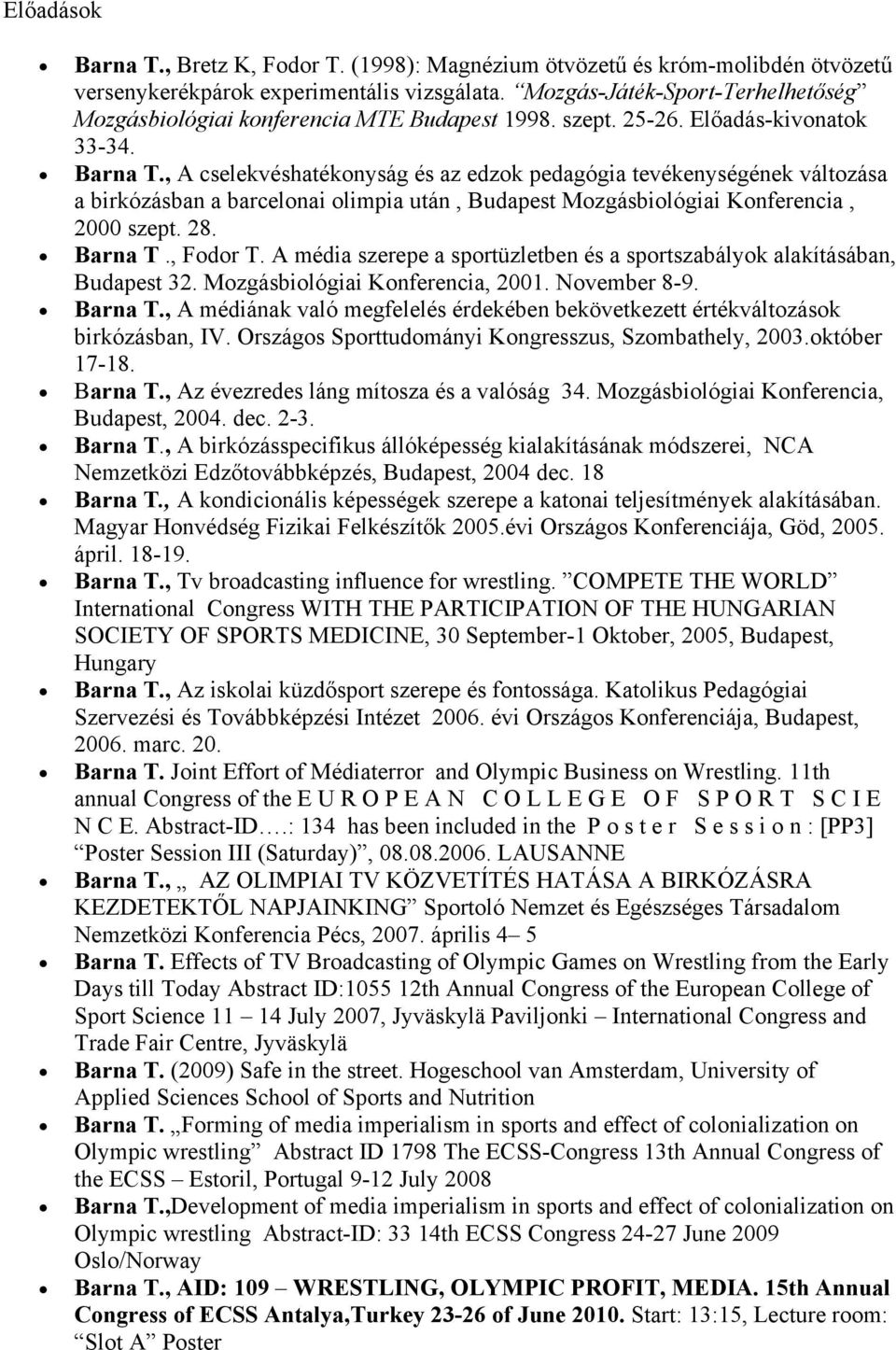 , A cselekvéshatékonyság és az edzok pedagógia tevékenységének változása a birkózásban a barcelonai olimpia után, Budapest Mozgásbiológiai Konferencia, 2000 szept. 28. Barna T., Fodor T.