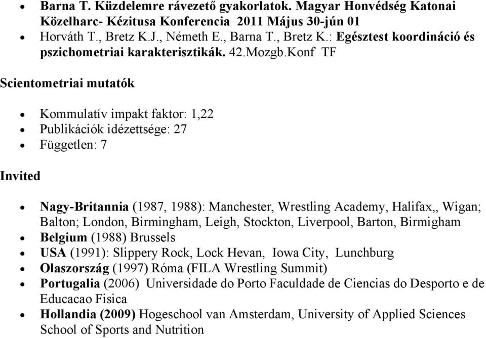 Konf TF Scientometriai mutatók Kommulatív impakt faktor: 1,22 Publikációk idézettsége: 27 Független: 7 Invited Nagy-Britannia (1987, 1988): Manchester, Wrestling Academy, Halifax,, Wigan; Balton;