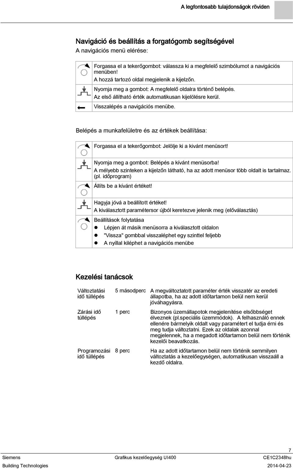 Belépés a munkafelületre és az értékek beállítása: Forgassa el a tekerőgombot: Jelölje ki a kivánt menüsort! Nyomja meg a gombot: Belépés a kívánt menüsorba!