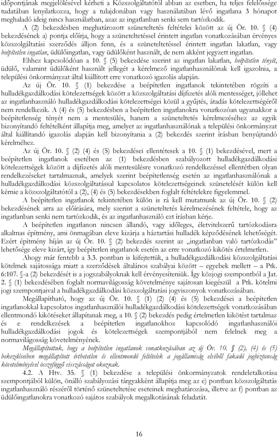 (4) bekezdésének a) pontja előírja, hogy a szüneteltetéssel érintett ingatlan vonatkozásában érvényes közszolgáltatási szerződés álljon fenn, és a szüneteltetéssel érintett ingatlan lakatlan, vagy