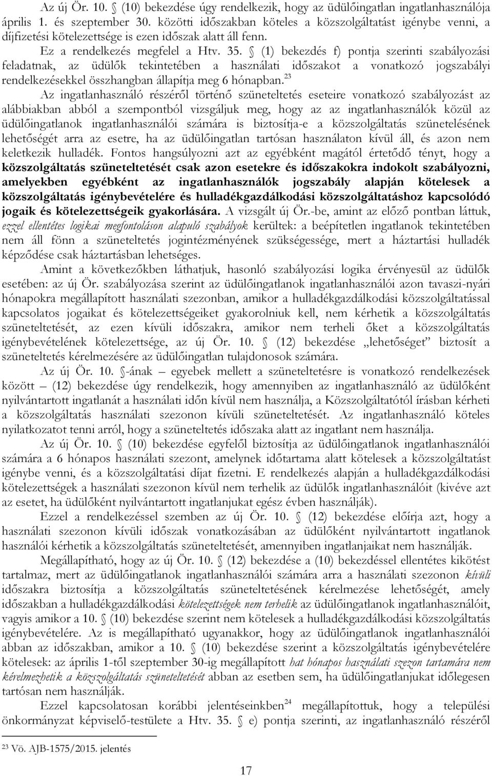 (1) bekezdés f) pontja szerinti szabályozási feladatnak, az üdülők tekintetében a használati időszakot a vonatkozó jogszabályi rendelkezésekkel összhangban állapítja meg 6 hónapban.