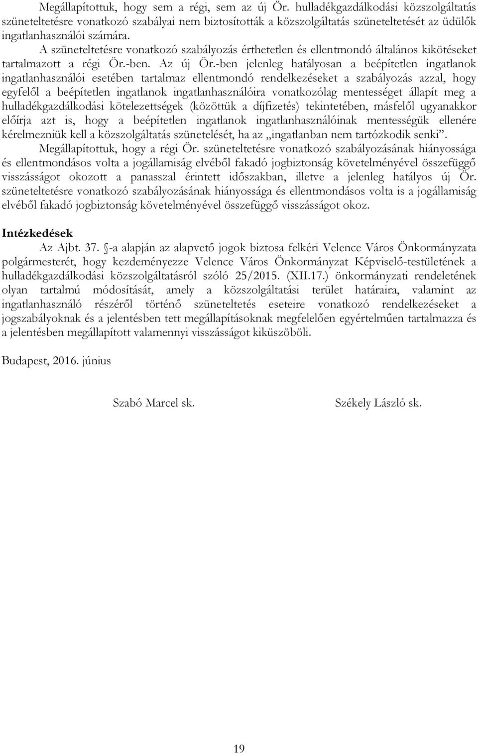 A szüneteltetésre vonatkozó szabályozás érthetetlen és ellentmondó általános kikötéseket tartalmazott a régi Ör.-ben. Az új Ör.