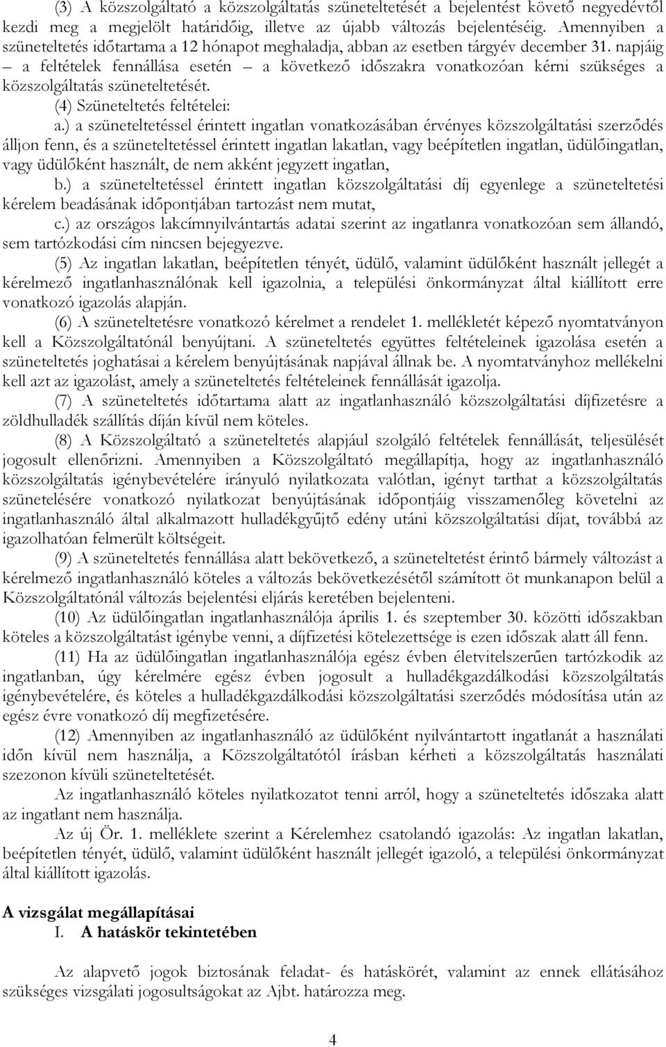 napjáig a feltételek fennállása esetén a következő időszakra vonatkozóan kérni szükséges a közszolgáltatás szüneteltetését. (4) Szüneteltetés feltételei: a.