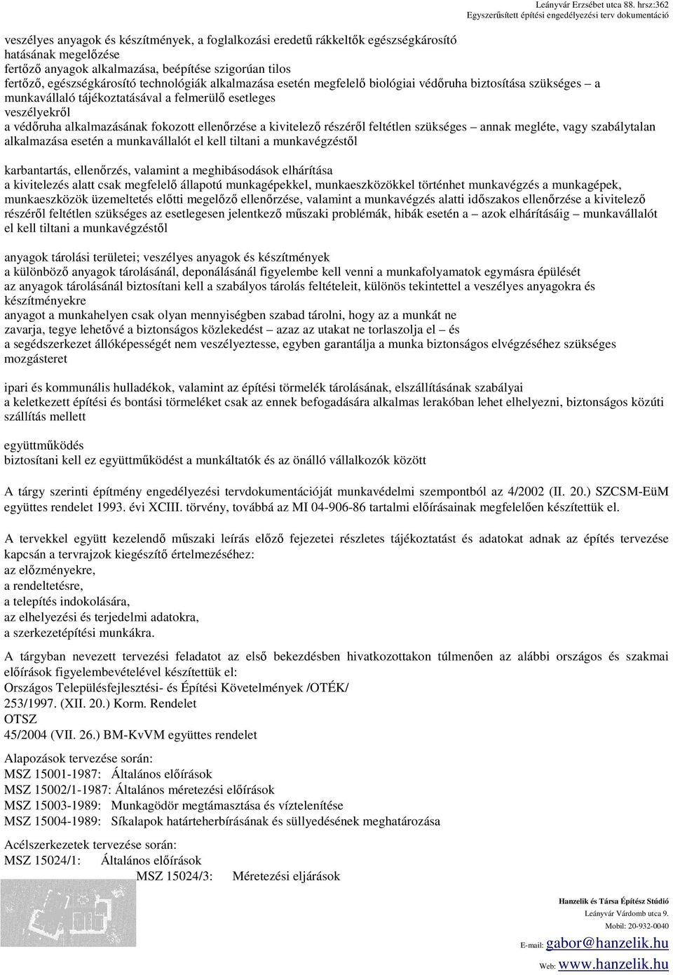 részéről feltétlen szükséges annak megléte, vagy szabálytalan alkalmazása esetén a munkavállalót el kell tiltani a munkavégzéstől karbantartás, ellenőrzés, valamint a meghibásodások elhárítása a